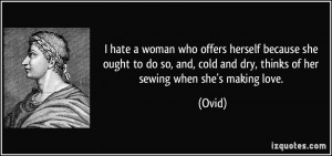 ... and, cold and dry, thinks of her sewing when she's making love. - Ovid