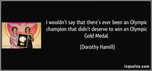 ... that didn't deserve to win an Olympic Gold Medal. - Dorothy Hamill