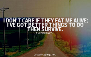 Don't care if they eat me alive; I've got better things to do then ...