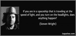 ... and you turn on the headlights, does anything happen? - Steven Wright