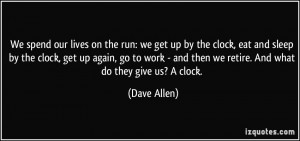 run: we get up by the clock, eat and sleep by the clock, get up again ...