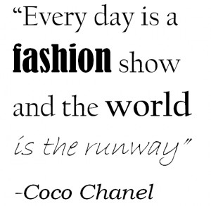 Every Day Is A Fashion Show - Coco Chanel