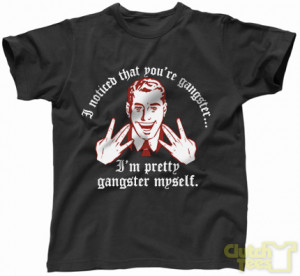 noticed-that-you-are-gangster-i-am-pretty-gangster-myself-shirt