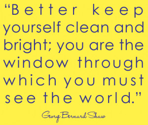 george bernard shaw quote. better keep yourself clean and bright. you ...