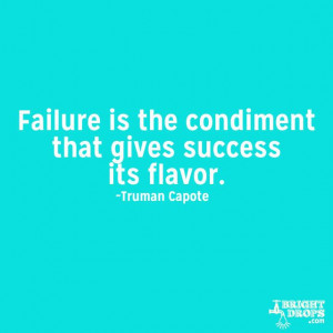 Failure is the condiment that gives success its flavor.” ~Truman ...