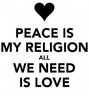 Peace Is My Religion All We Need Is Love