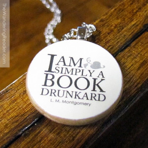 am simply a book drunkard... L.M. Montgomery