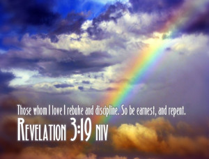Those whom I love I rebuke and discipline. So be earnest, and repent.