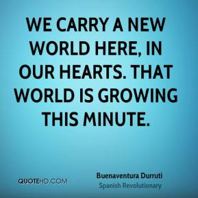 Buenaventura Durruti - We carry a new world here, in our hearts. That ...