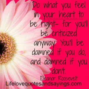 ... you'll be criticized anyway. You'll be damned if you do, and damned if