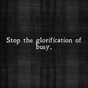 Stop the Glorification of Busy