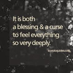 Scorpio Love #Quote : It is both a blessing and a curse to feel ...
