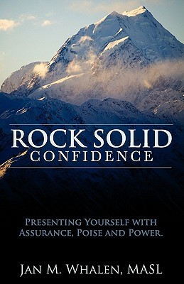 ... Solid Confidence: Presenting Yourself with Assurance, Poise and Power