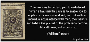 Your law may be perfect, your knowledge of human affairs may be such ...