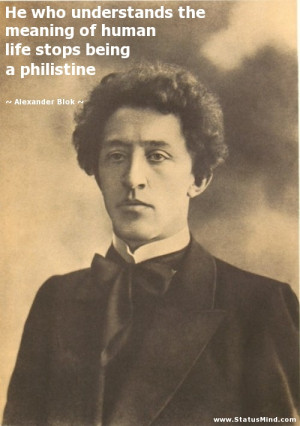 ... life stops being a philistine - Alexander Blok Quotes - StatusMind.com