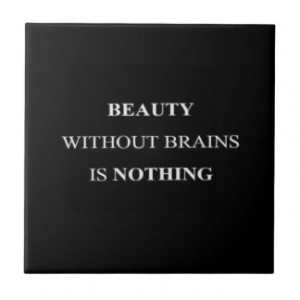 BEAUTY WITHOUT BRAINS IS NOTHING TRUISMS QUOTES IN TILES