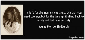 ... uphill climb back to sanity and faith and security. - Anne Morrow