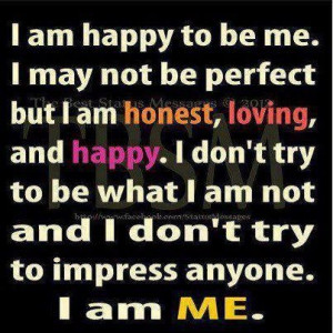don t try to be what i am not and i don t try to impress anyone i am ...