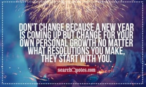 Don't change because a new year is coming up but change for your own ...