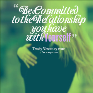 Quotes Picture: be committed to the relationship you have with ...