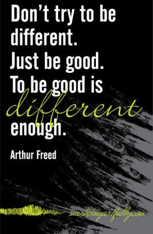 Quotes - Don’t try to be different, just be good, different is good ...