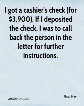Brad May - I got a cashier's check (for $3,900). If I deposited the ...