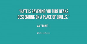Hate is ravening vulture beaks descending on a place of skulls.”