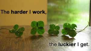 The Harder I Work, the Luckier I Get