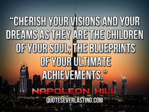 ... ; the blueprints of your ultimate achievements.” — Napoleon Hill