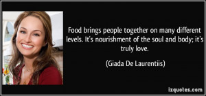 ... nourishment of the soul and body; it's truly love. - Giada De