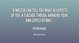 master can tell you what he expects of you. A teacher, though ...