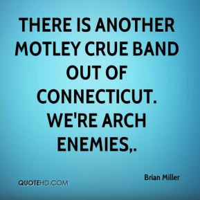 Brian Miller There is another Motley Crue band out of Connecticut