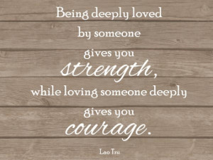 being-deeply-loved-by-someone-gives-you-strength-while-loving ...