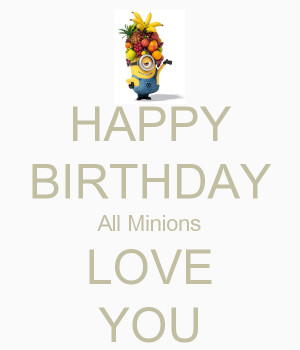 HAPPY BIRTHDAY All Minions LOVE YOU