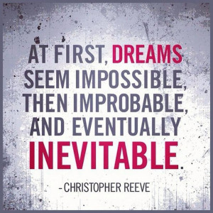 Inspirational Quote of the day: Christopher Reeve “At first dreams ...