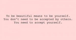 To Be Beautiful Means To Be Yourself. You Don’t Need To Be Accepted ...