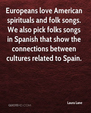 love American spirituals and folk songs. We also pick folks songs ...