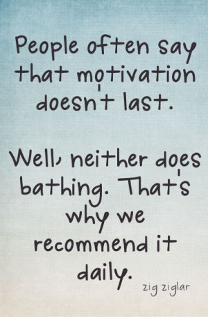 Savvy Quote: “People Often Say That Motivation Doesn’t Last…