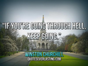 If-you’re-going-through-hell-keep-going.”-—-Winston-Churchill ...