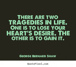 George Bernard Shaw Quotes There are two tragedies in life One is