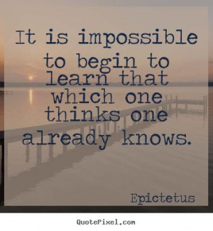 ... that which one thinks one already knows. - Epictetus #quote #Epictetus