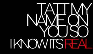 Tatt my name on you so i know its real