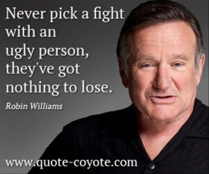 robin williams quotes never pick a fight with an ugly person