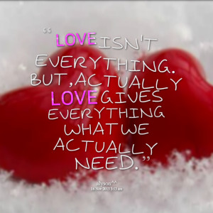 Quotes Picture: love isn't everything but, actually love gives ...