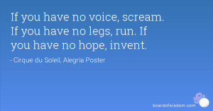 If you have no voice, scream. If you have no legs, run. If you have no ...