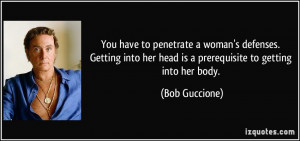 ... her head is a prerequisite to getting into her body. - Bob Guccione