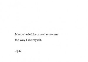 he left me because he saw me the way I see myself; break up quotes; he ...