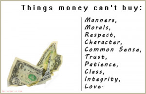 Things money can't buy: Manners, Morals, Respect, Character, Common ...