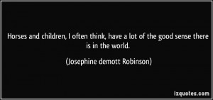 ... of the good sense there is in the world. - Josephine demott Robinson