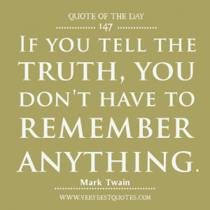 Quote of The Day, If you tell the truth, you don't have to remember ...